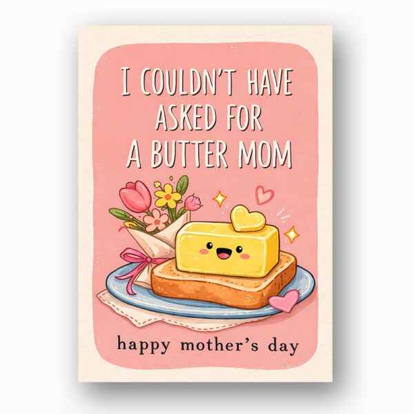 I Couldnt Have Asked For A Butter Mom Pink Toast Design Printable High Res Greeting