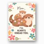 Mom I Will Always Knead You Otters Floral Ready To Print Digital Card