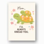 Mom I Will Always Knead You Turtles Floral Last Minute Digital Greeting