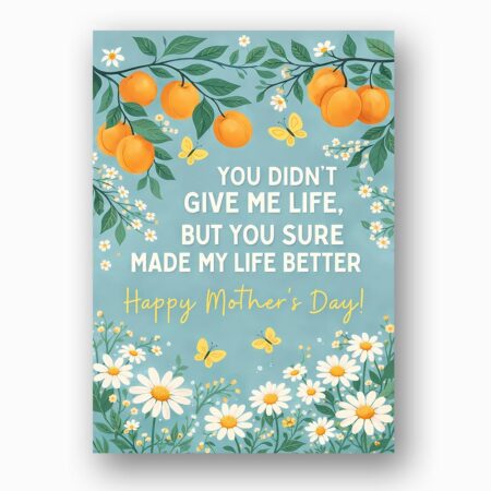 You Didnt Give Me Life But Made Life Better Mothers Day Orange Citrus Fruit Downloadable Sentiment Card