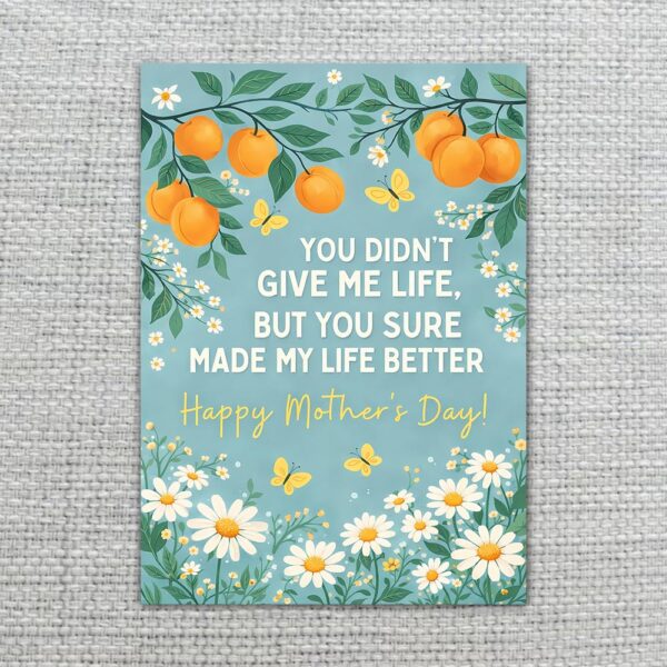 You Didnt Give Me Life But Made Life Better Mothers Day Orange Citrus Fruit Downloadable Sentiment Card