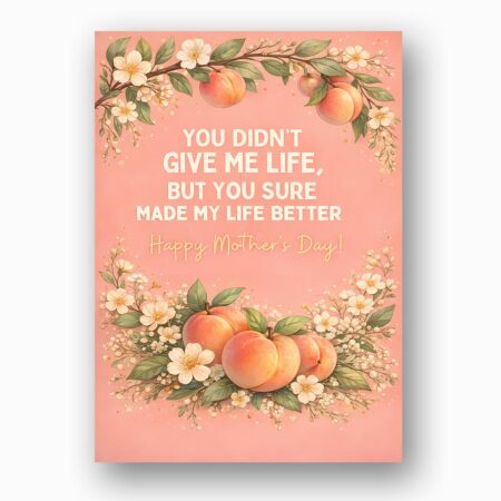 You Didnt Give Me Life But Made Life Better Mothers Day Peach Fruit Floral Home Print Floral Card